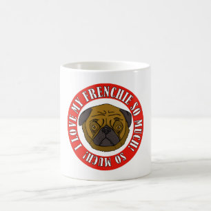 I Love My Frenchie So Much! Coffee Mug