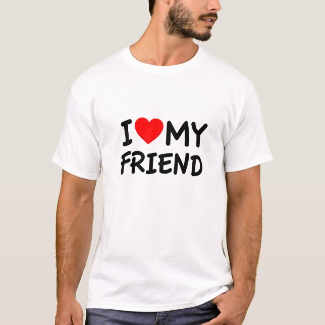 i love my friend T-Shirt (Front)