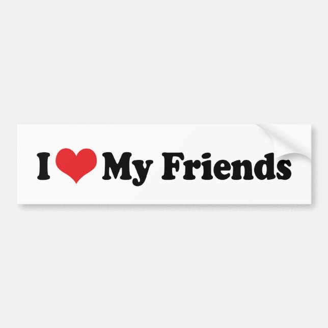 I Love My Friends Bumper Sticker (Front)