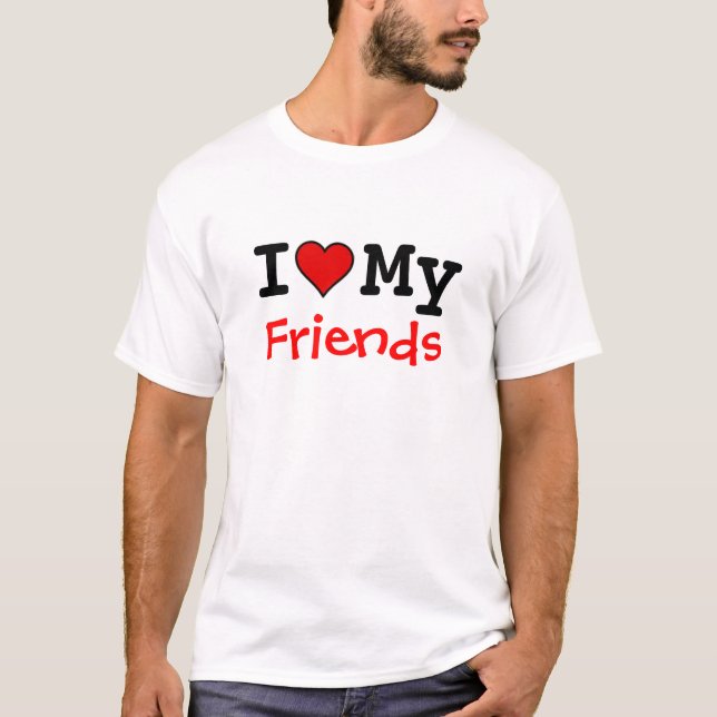 I Love My Friends T-Shirt (Front)