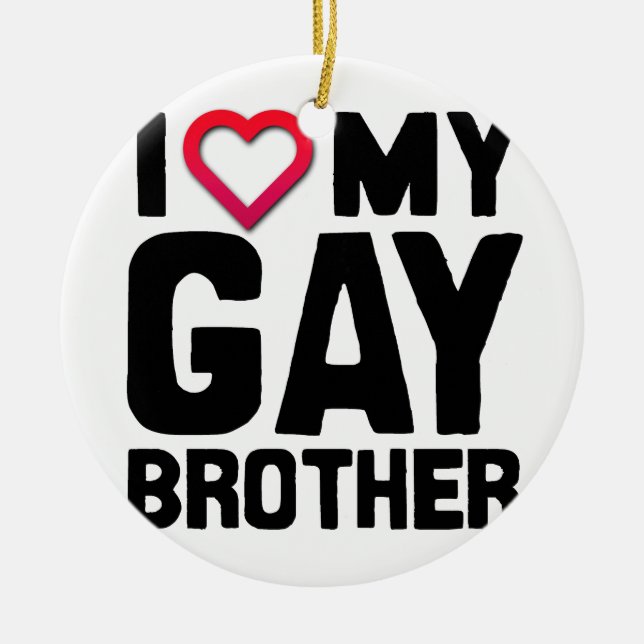 I LOVE MY GAY BROTHER --.png Ceramic Ornament (Front)