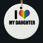 I Love my gay daughter Ceramic Ornament<br><div class="desc">Shop Gay Ornaments,  Gay Posters,  Gay T-shirts,  Gay Hoodies,  Gay Stickers,  Gay Buttons and Gay Novelty gifts from http://www.GlbtShirts.com</div>