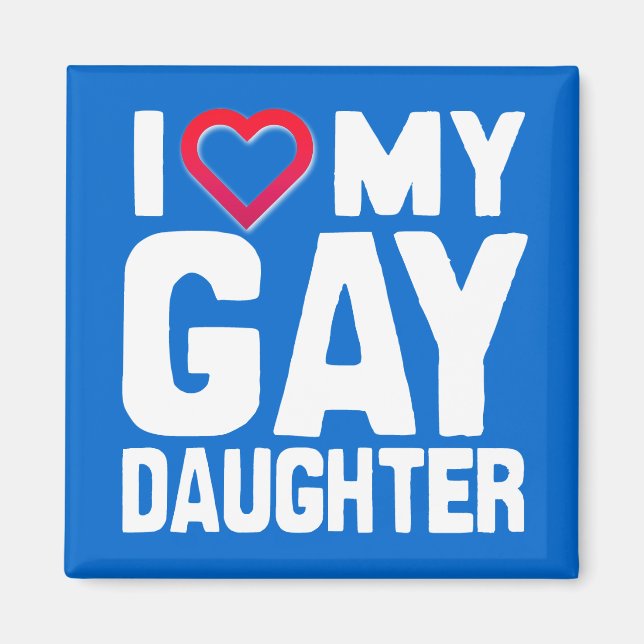 I LOVE MY GAY DAUGHTER - -.png Magnet (Front)