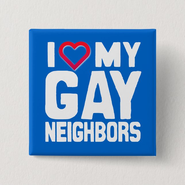 I LOVE MY GAY NEIGHBORS - -.png 2 Inch Square Button (Front)