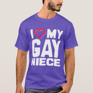 I LOVE MY GAY NIECE - - T-Shirt