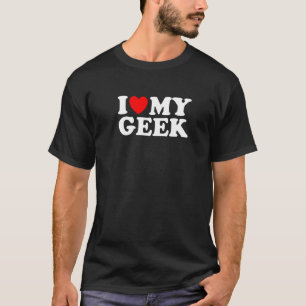 I Love My Geek, I Heart My Geek   Nerdy Nerd T-Shirt