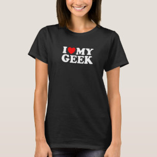 I Love My Geek, I Heart My Geek   Nerdy Nerd T-Shirt