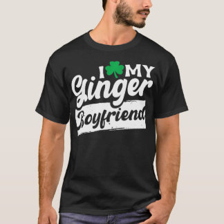 I Love My Ginger Boyfriend Redhead Shamrock St Pat T-Shirt