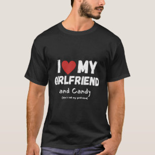 I Love My Girlfriend And Candy Funny Saying T-Shirt