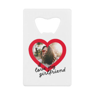 I love my Girlfriend Custom Red Valentines Photo Credit Card Bottle Opener