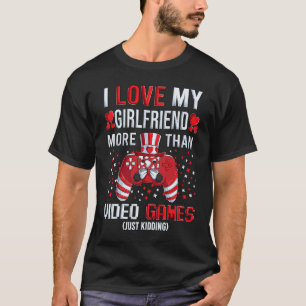 I Love My Girlfriend More Than Video Games Kidding T-Shirt