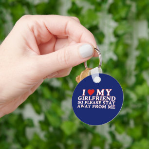 I Love My Girlfriend Please Stay Away From Me Keychain
