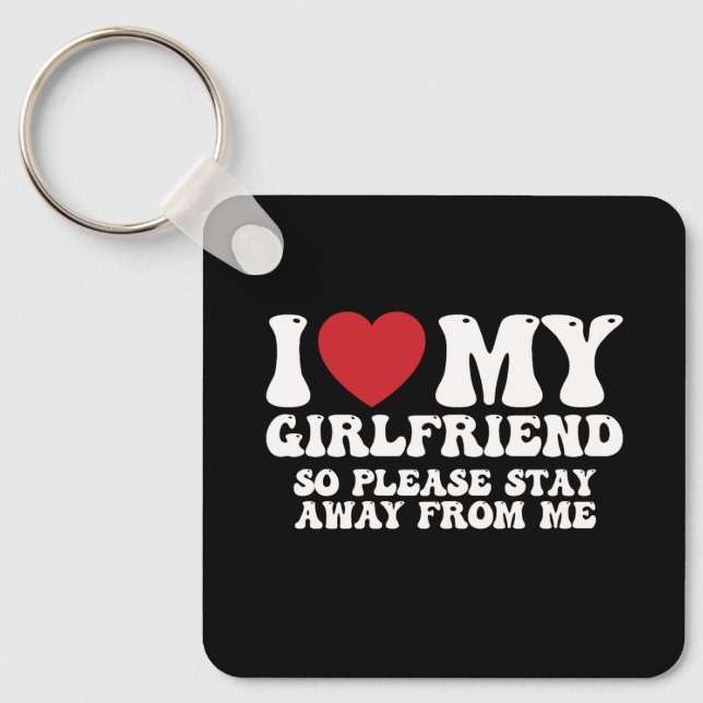 I Love My Girlfriend So Please Stay Away From Me Keychain (Front)