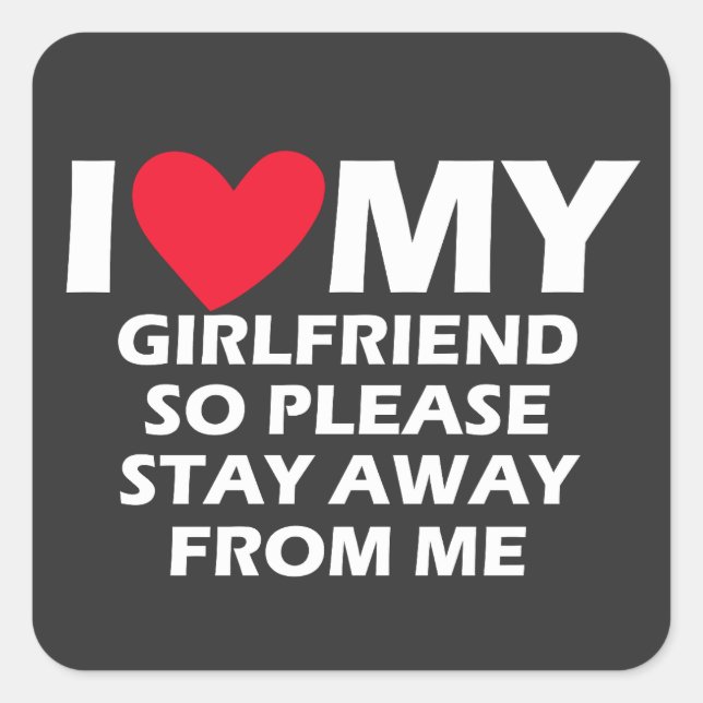 I Love My Girlfriend So Please Stay Away From Me Square Sticker (Front)