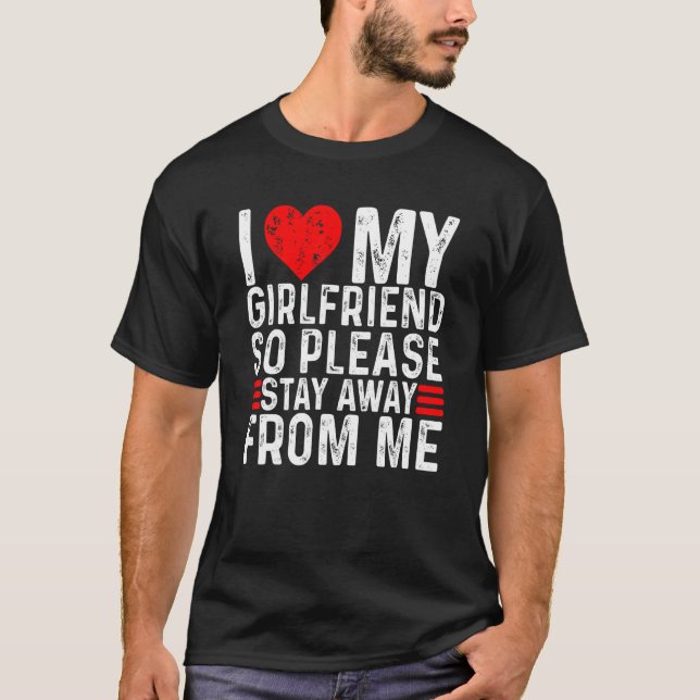 I Love My Girlfriend So Please Stay Away From Me T-Shirt (Front)