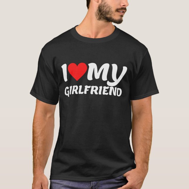 I Love My Girlfriend T-Shirt (Front)