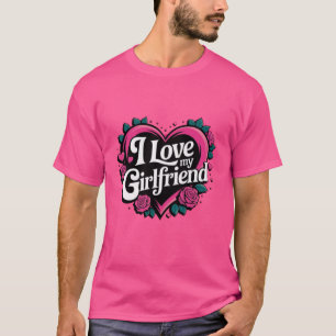 I Love My Girlfriend T-Shirt