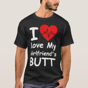 I Love My Girlfriend's Butt My Girlfriend T-Shirt