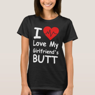 I Love My Girlfriend's Butt My Girlfriend T-Shirt
