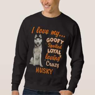 I Love My Goofy Spoiled Loyal Loving Crazy Husky F Sweatshirt