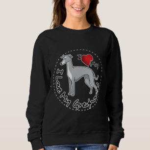 I Love My Greyhound Dog Sweatshirt