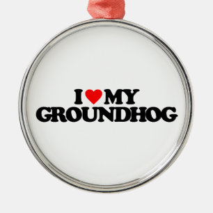 I LOVE MY GROUNDHOG METAL ORNAMENT