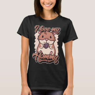 I love my Hammy Dwarf Syrian European Golden  Hams T-Shirt