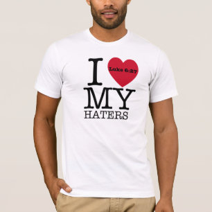 I LOVE MY HATERS Luke 6:27 T-Shirt