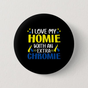 I Love My Homie With An Extra Chromie Trisomy 21 G 2 Inch Round Button
