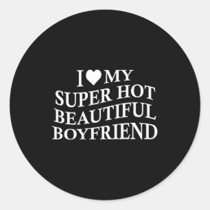 I Love My Hot Beautiful Boyfriend Funny Girlfriend Classic Round Sticker