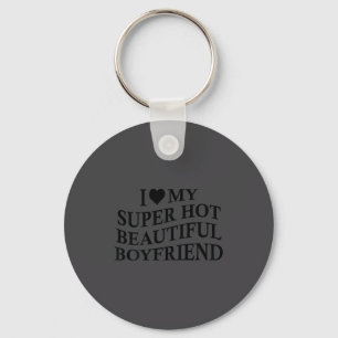I Love My Hot Beautiful Boyfriend Funny Girlfriend Keychain