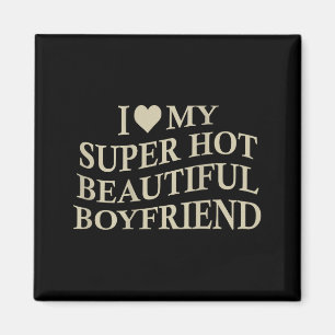 I Love My Hot Beautiful Boyfriend Funny Girlfriend Magnet