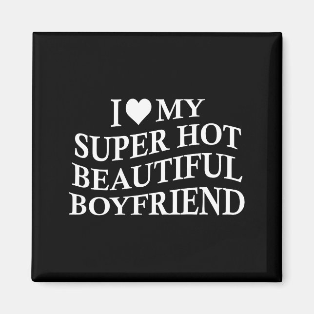 I Love My Hot Beautiful Boyfriend Funny Girlfriend Magnet (Front)