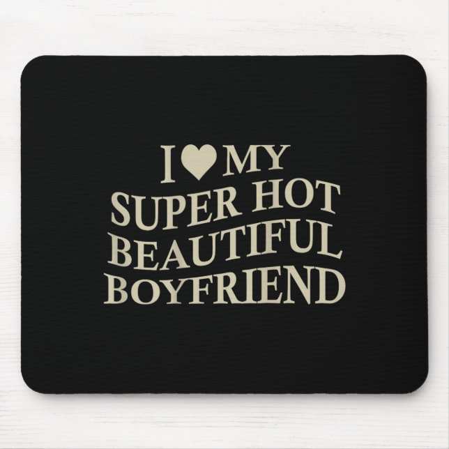 I Love My Hot Beautiful Boyfriend Funny Girlfriend Mouse Pad (Front)