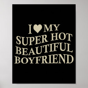 I Love My Hot Beautiful Boyfriend Funny Girlfriend Poster