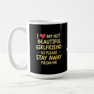 I Love My Hot Beautiful Girlfriend, So Please Stay Coffee Mug