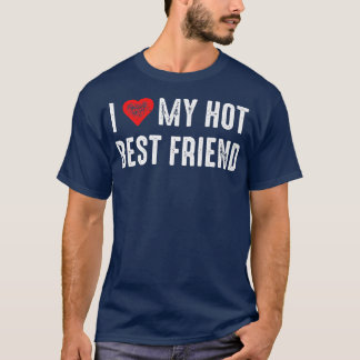 I Love My Hot Best Friend BFF T-Shirt