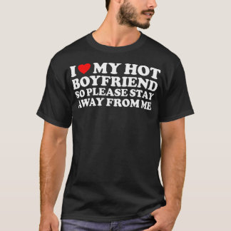  I Love My Hot Boyfriend So Stay Away  T-Shirt