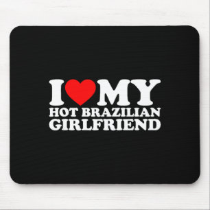 I Love My Hot Brazilian Girlfriend  Mouse Pad