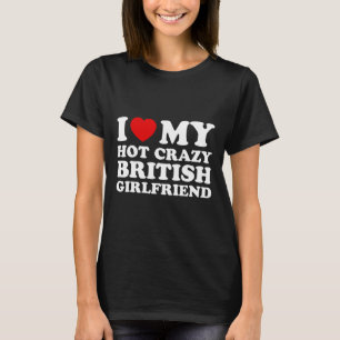 I Love My Hot Crazy British Girlfriend Valentines T-Shirt