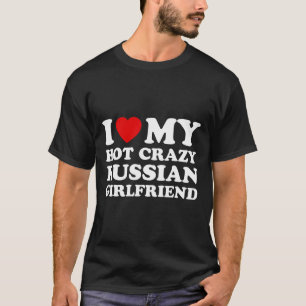 I Love My Hot Crazy Russian Girlfriend Valentines  T-Shirt