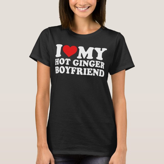 i love my hot ginger boyfriend T-Shirt (Front)