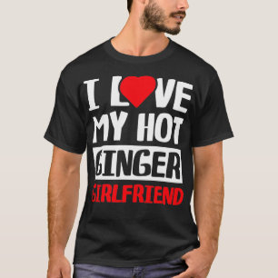 I Love My Hot Ginger Girlfriend   6  T-Shirt