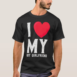 I Love My Hot Girlfriend  Gf I Heart My Hot Girlfr T-Shirt