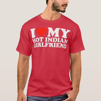 I Love My Hot Girlfriend I Love My Hot Indian Girl T-Shirt