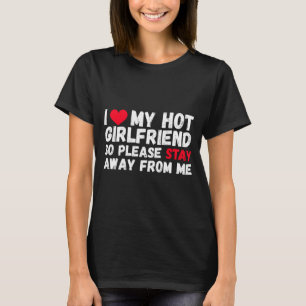 I Love My Hot Girlfriend So Please Stay Away From  T-Shirt