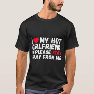 I Love My Hot Girlfriend So Please Stay Away From  T-Shirt