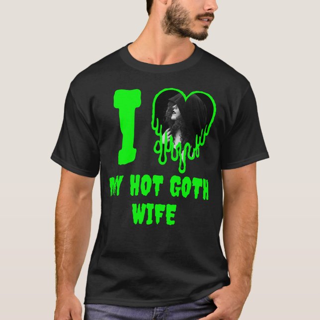 I Love My Hot Goth Wife Green Dripping Heart Photo T-Shirt (Front)