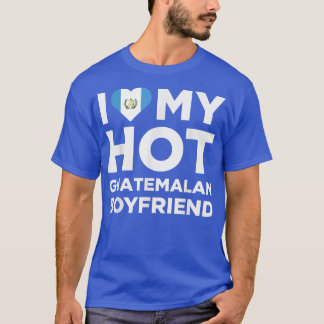 I Love My Hot Guatemalan Boyfriend Cute Guatemala T-Shirt