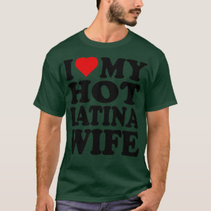 I Love My Hot Latina Wife 1 T-Shirt
